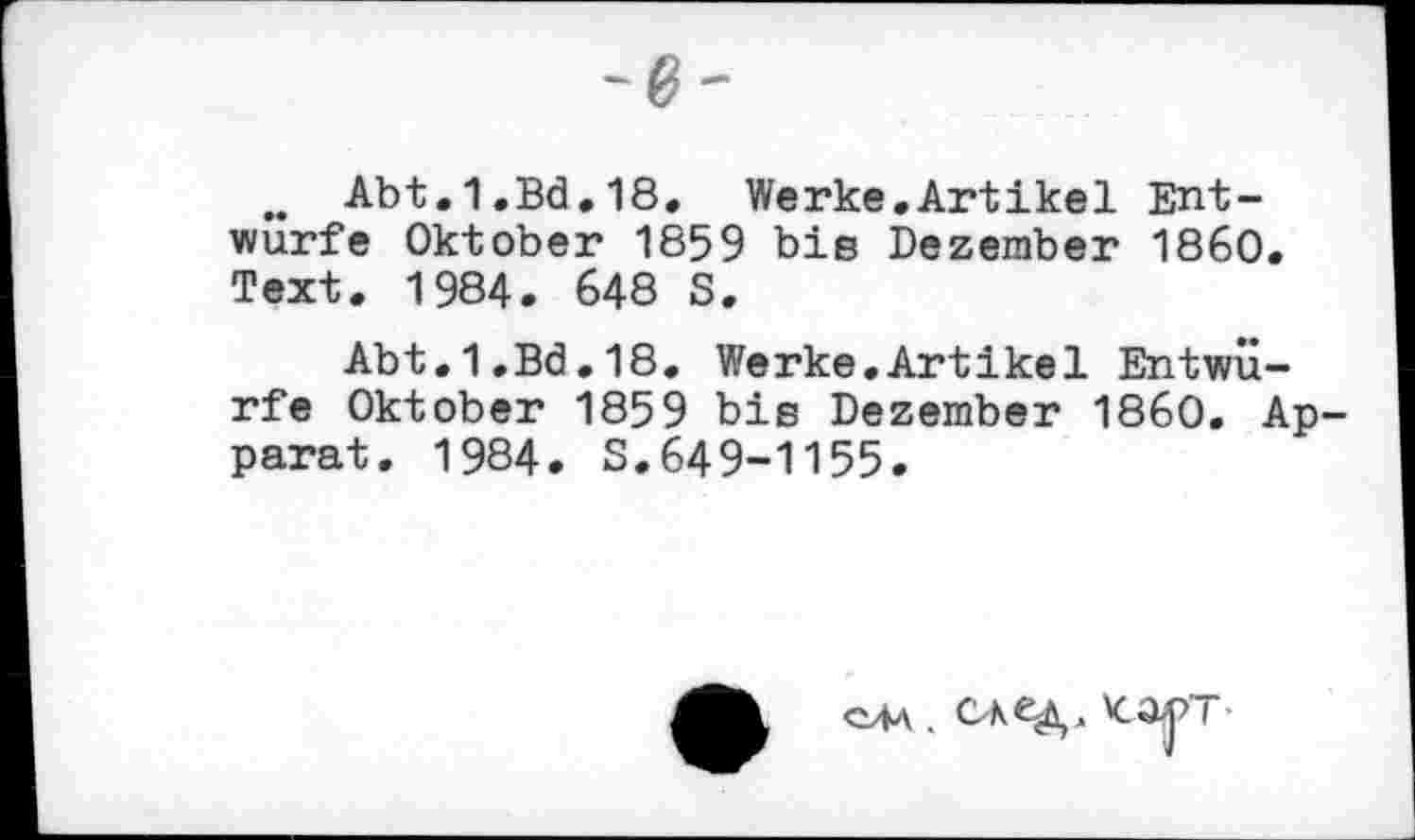 ﻿-e-
„ Abt.1.Bd.18, Werke,Artikel Entwürfe Oktober 1859 bis Dezember 1860. Text. 1984. 648 S.
Abt•1.Bd•18. Werke.Artikel Entwürfe Oktober 1859 bis Dezember 1860. Apparat. 1984. S.649-1155.
q4a . CA , \C «l^T